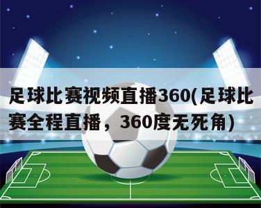 足球比赛视频直播360(足球比赛全程直播，360度无死角)